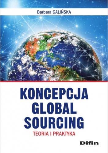 Koncepcja Global Sourcing. Teoria i praktyka - Barbara Galińska