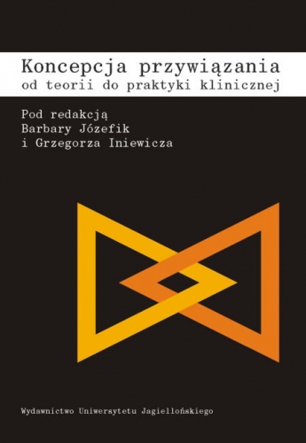Koncepcja przywiązania. Od teorii do praktyki klinicznej. - Barbara Józefik, Grzegorz Iniewicz