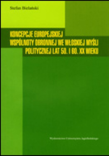 Koncepcje europejskiej wspólnoty obronnej we włoskiej myśli politycznej lat 50. i 60. XX wieku - Stefan Bielański