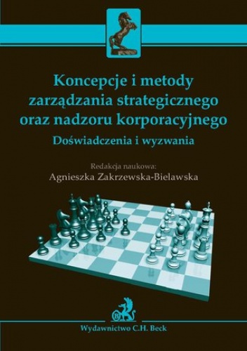 Koncepcje i metody zarządzania strategicznego oraz nadzoru korporacyjnego. Doświadczenia i wyzwania - Agnieszka Zakrzewska-Bielawska