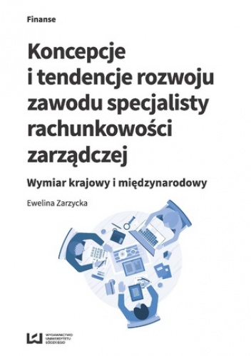 Koncepcje i tendencje rozwoju zawodu specjalisty rachunkowości zarządczej. Wymiar krajowy i międzynarodowy - Zarzycka Ewelina