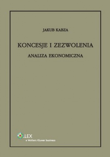 Koncesje i zezwolenia. Analiza ekonomiczna - Jakub Kabza