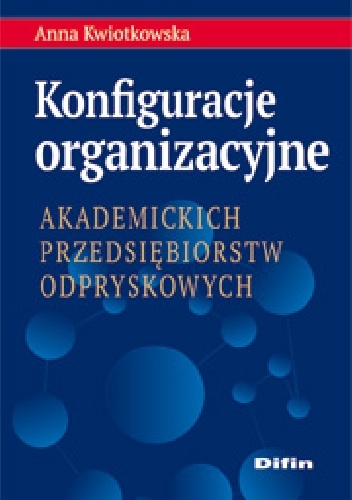 Konfiguracje organizacyjne akademickich przedsiębiorstw odpryskowych - Anna Kwiotkowska
