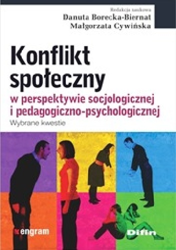 Konflikt społeczny w perspektywie socjologicznej i pedagogiczno - psychologicznej. Wybrane kwestie - Danuta Borecka-Biernat, Małgorzata Cywińska