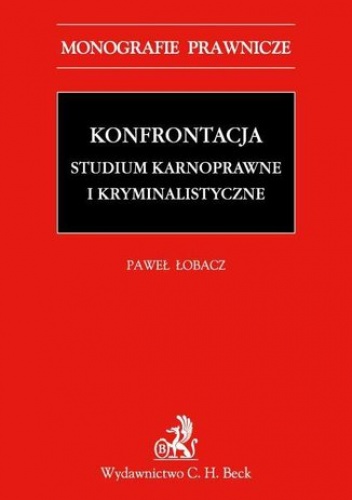 Konfrontacja. Studium karnoprocesowe i kryminalistyczne - Łobacz Paweł