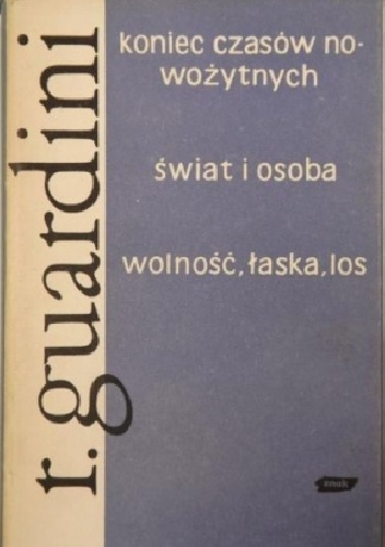 Koniec czasów nowożytnych. Świat i osoba. Wolność, łaska, los - Romano Guardini
