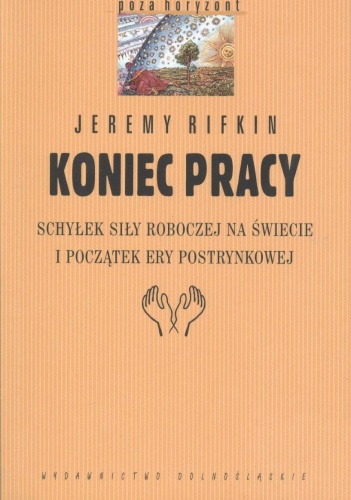 Koniec pracy. Schyłek siły roboczej na świecie i początek ery postrynkowej - Jeremy Rifkin