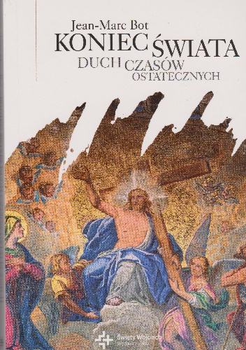Koniec śwaiata. Duch czasów ostatecznych - Jean-Marc Bot