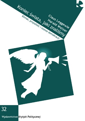 Koniec świata, jaki znaliśmy. Klimat, przyszłość i szanse demokracji - Harald Welzer, Claus Leggewie