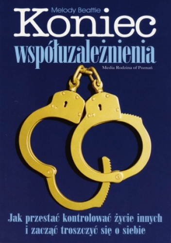 Koniec współuzależnienia. Jak przestać kontrolować życie innych i zacząć troszczyć się o siebie - Melody Beattie