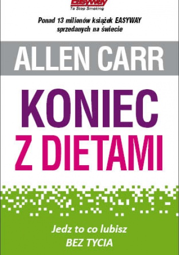 Koniec z dietami: jedz co lubisz bez tycia - Allen Carr