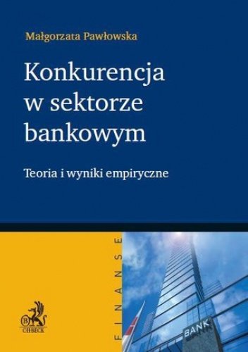 Konkurencja w sektorze bankowym. Teoria i wyniki empiryczne - Małgorzata Pawłowska