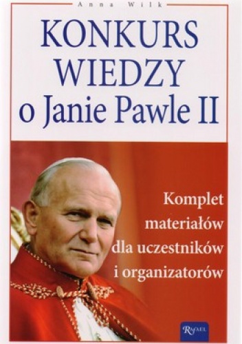 Konkurs wiedzy o Janie Pawle II. Komplet materiałów dla uczestników i organizatorów - Anna Wilk