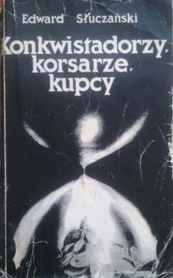 Konkwistadorzy, korsarze, kupcy - Edward Słuczański