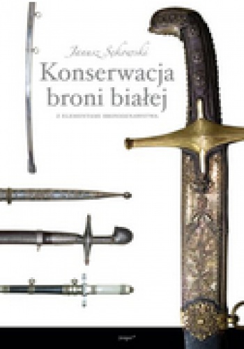 Konserwacja broni białej - Janusz Sękowski