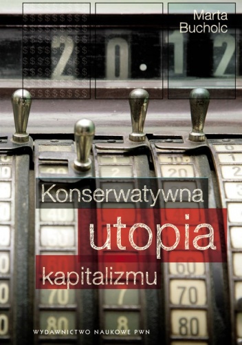 Konserwatywna utopia kapitalizmu. Etyczne iluzje międzywojennego kupiectwa - Marta Bucholc