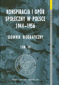 Konspiracja i opór społeczny w Polsce 1944-1956 Słownik biograficzny t.3 - praca zbiorowa