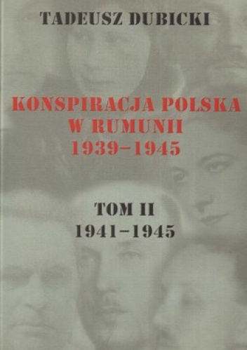 Konspiracja Polska w Rumunii 1939-1945. Tom 2. 1941-1945 - Tadeusz Dubicki