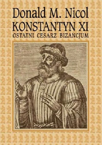 Konstantyn XI ostatni cesarz Bizancjum - Donald M. Nicol