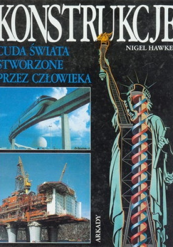Konstrukcje. Cuda świata stworzone przez człowieka - Nigel Hawkes