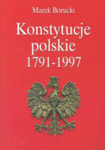 Konstytucje polskie 1791-1997 - Marek Borucki