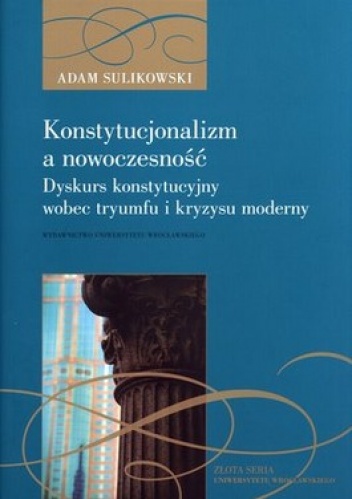 Konstytucjonalizm a nowoczesność. Dyskurs konstytucyjny wobec tryumfu i kryzysu moderny - Adam Sulikowski