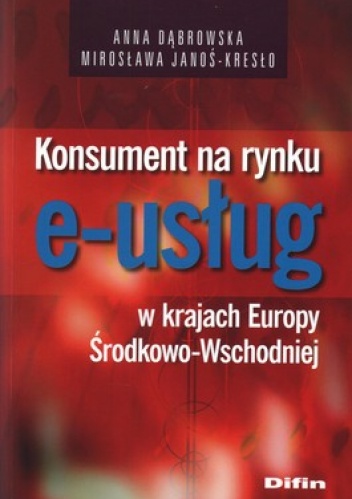 Konsument na rynku e-usług w krajach Europy Środkowo-Wschodniej - Anna Dąbrowska, Mirosława Janoś-Kresło