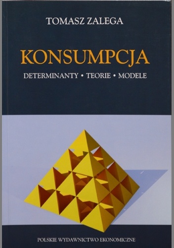 Konsumpcja. Determinanty. Teorie. Modele - Tomasz Zalega