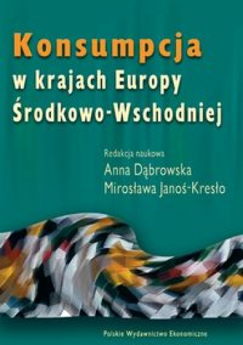 Konsumpcja w krajach Europy środkowo - Wschodniej - Anna Dąbrowska, Mirosława Janoś-Kresło