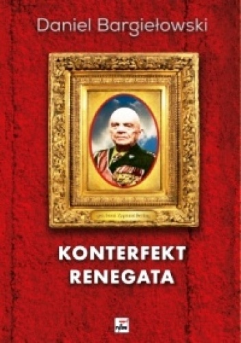 Konterfekt renegata. Generał brygady Zygmunt Berling - Daniel Bargiełowski