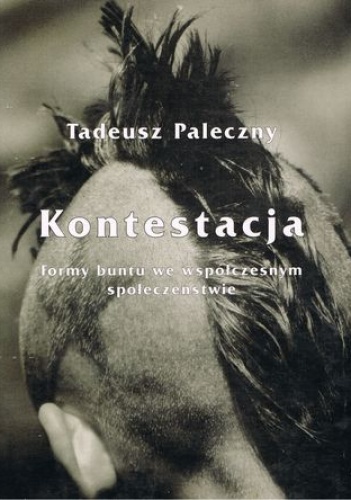 Kontestacja. Formy buntu we współczesnym społeczeństwie - Tadeusz Paleczny