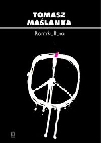 Kontrkultura. Źródła i konsekwencje radykalizmu społeczno-kulturowego w perspektywie socjologii kultury. - Tomasz Maślanka