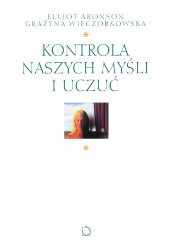 Kontrola naszych myśli i uczuć - Elliot Aronson, Grażyna Wieczorkowska-Wierzbińska