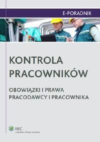 Kontrola pracowników. Obowiązki i prawa pracodawcy i pracownika
