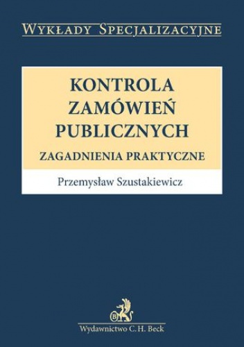 Kontrola zamówień publicznych. Zagadnienia praktyczne - Przemysław Szustakiewicz