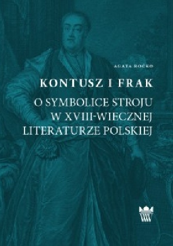 Kontusz i frak. O symbolice stroju w XVIII-wiecznej literaturze polskiej - Agata Roćko