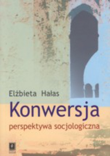 Konwersja. Perspektywa socjologiczna - Elżbieta Hałas