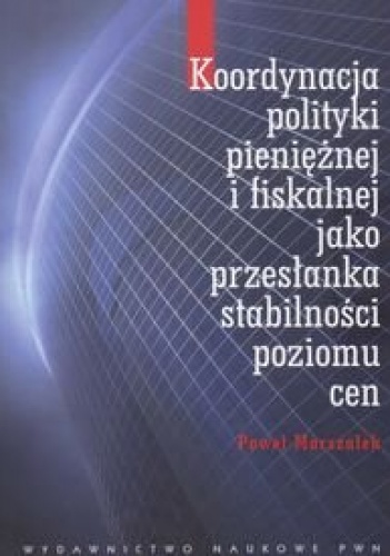 Koordynacja polityki pieniężnej i fiskalnej jako przesłanka stabilności poziomu cen - Paweł Marszałek
