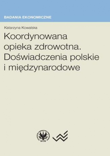 Koordynowana opieka zdrowotna. Doświadczenia polskie i międzynarodowe - Katarzyna Kowalska