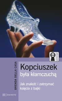 Kopciuszek była kłamczuchą - Jak znaleźć i zatrzymać księcia z bajki - Brenda Della Casa