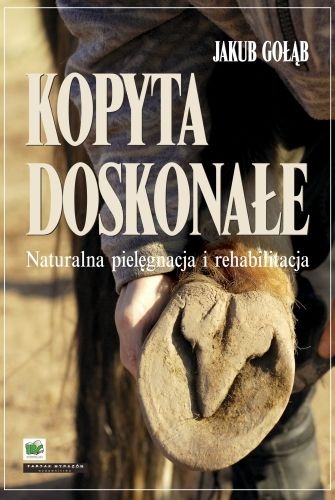 Kopyta doskonałe. Naturalna pielęgnacja i rehabilitacja - Jakub Gołąb
