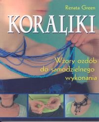 Koraliki. Wzory ozdób do samodzielnego wykonania - Renata Green