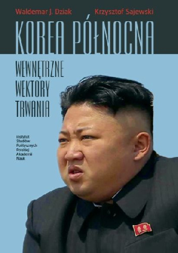 Korea Północna. Wewnętrzne wektory trwania - Waldemar J. Dziak, Krzysztof Sajewski