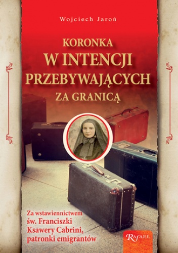 Koronka w intencji przebywających za granicą. Za wstawiennictwem św. Franciszki Ksawery Cabrini, patronki emigrantów - Henryk Bejda