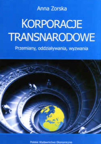 Korporacje transnarodowe. Przemiany, oddziaływania, wyzwania - Anna Zorska