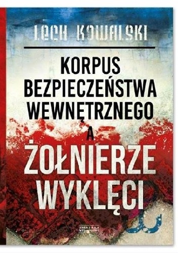Korpus Bezpieczeństwa Wewnętrznego a Żołnierze Wyklęci - Lech Kowalski