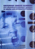 Korygowanie zaburzeń zachowania dzieci nadpobudliwych psychoruchowo i agresywnych w grupie socjoterapeutycznej - Małgorzata Dąbrowska