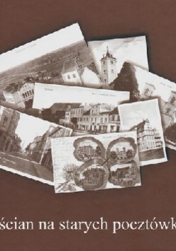 Kościan na starych pocztówkach - Magdalena Lajszner, Paweł Dobraś