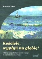 Kościele, wypłyń na głębię! Refleksje duszpasterskie o kościele w Europie na przykładzie Niemiec i Polski - ks. Roman Stafin