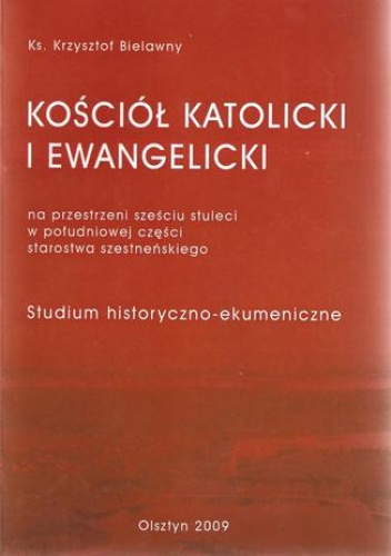 Kościół Katolicki i Ewangelicki na przestrzeni sześciu stuleci w południowej części starostwa szesteńskiego - Bielawny Krzysztof